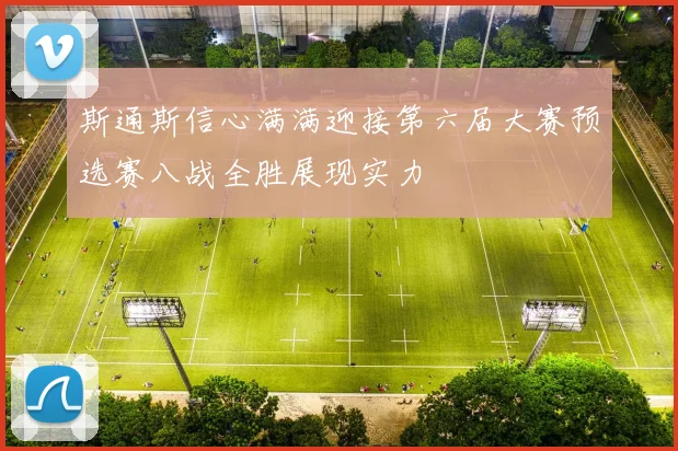 斯通斯信心满满迎接第六届大赛预选赛八战全胜展现实力