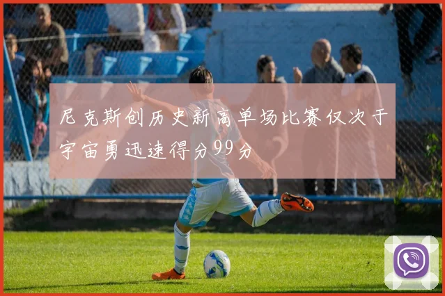 尼克斯创历史新高单场比赛仅次于宇宙勇迅速得分99分