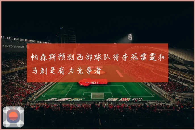 帕森斯预测西部球队将夺冠雷霆和马刺是有力竞争者